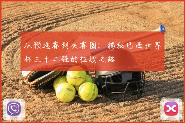 从预选赛到决赛圈:揭秘巴西世界杯三十二强的征战之路