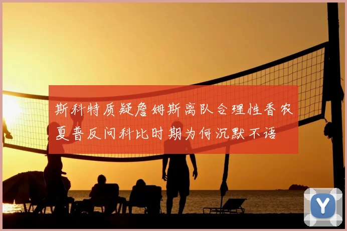 斯科特质疑詹姆斯离队合理性香农夏普反问科比时期为何沉默不语