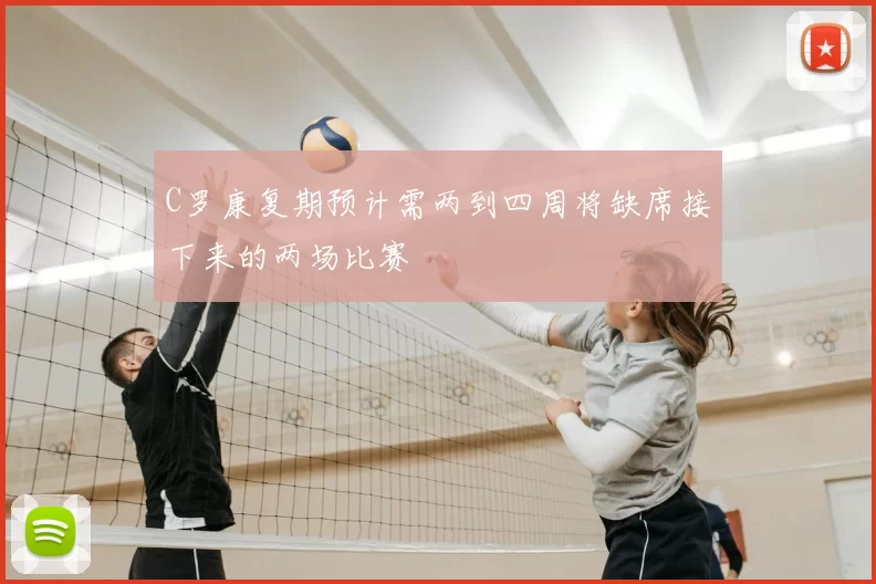 C罗康复期预计需两到四周将缺席接下来的两场比赛