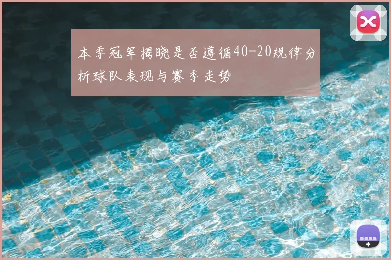 本季冠军揭晓是否遵循40-20规律分析球队表现与赛季走势