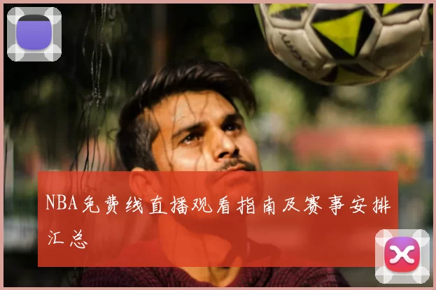NBA免费线直播观看指南及赛事安排汇总