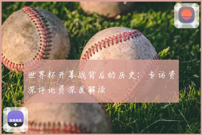 世界杯开幕战背后的历史：专访资深评论员深度解读
