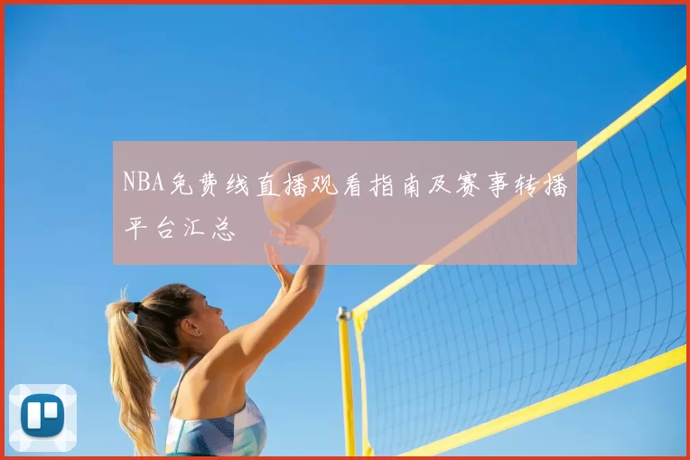 NBA免费线直播观看指南及赛事转播平台汇总