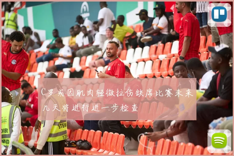 C罗或因肌肉轻微拉伤缺席比赛未来几天将进行进一步检查