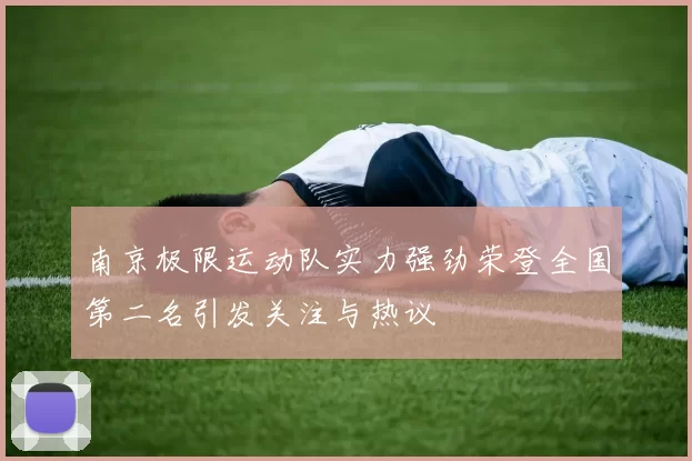 南京极限运动队实力强劲荣登全国第二名引发关注与热议