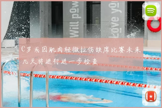 C罗或因肌肉轻微拉伤缺席比赛未来几天将进行进一步检查