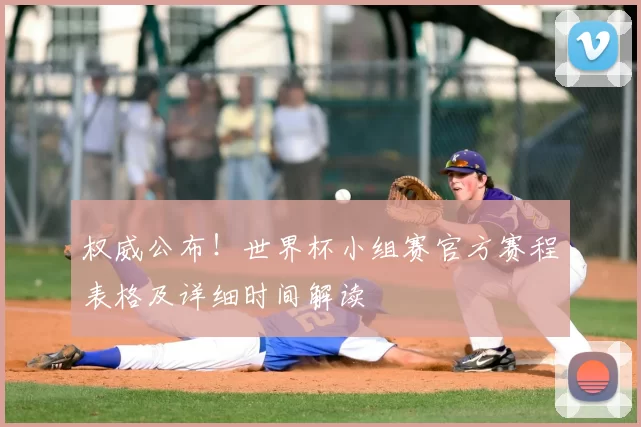 权威公布!世界杯小组赛官方赛程表格及详细时间解读