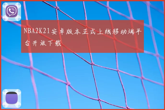 NBA2K21安卓版本正式上线移动端平台开放下载