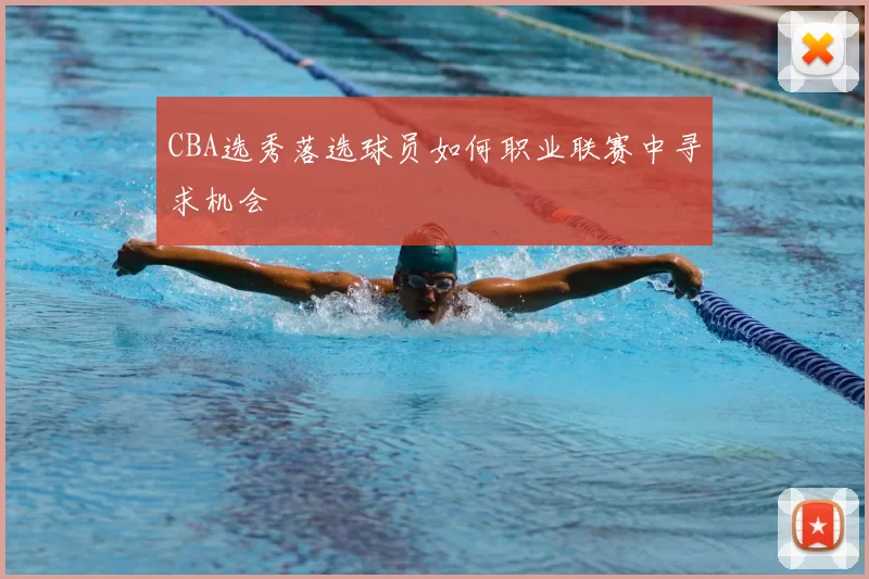 CBA选秀落选球员如何职业联赛中寻求机会